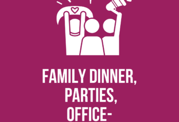 Family Dinner,  Parties, Office- celebrations!